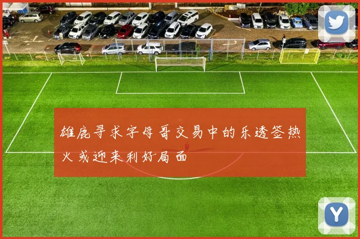 雄鹿寻求字母哥交易中的乐透签热火或迎来利好局面
