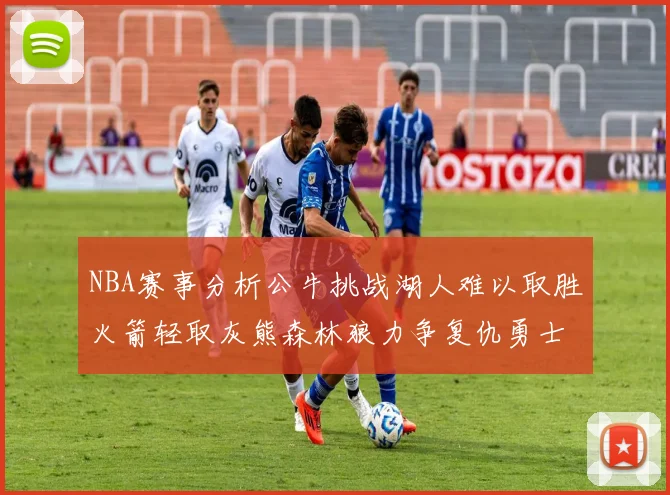 NBA赛事分析公牛挑战湖人难以取胜火箭轻取灰熊森林狼力争复仇勇士