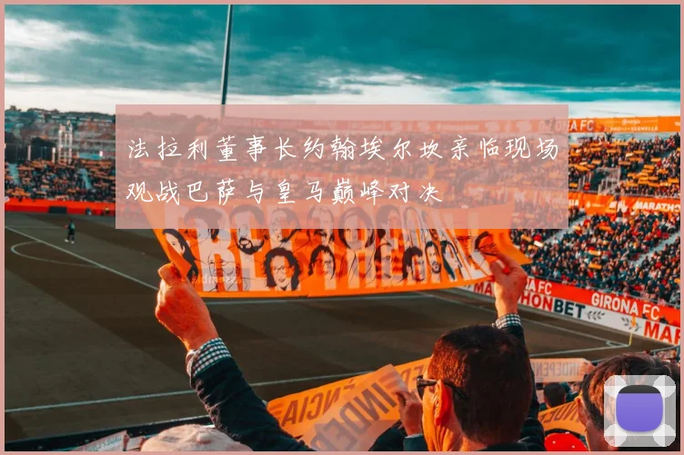 法拉利董事长约翰埃尔坎亲临现场观战巴萨与皇马巅峰对决