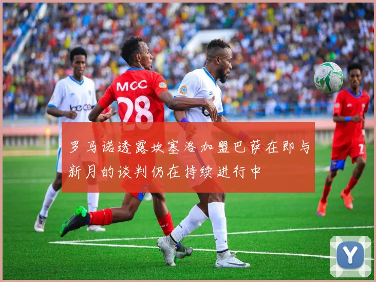 罗马诺透露坎塞洛加盟巴萨在即与新月的谈判仍在持续进行中