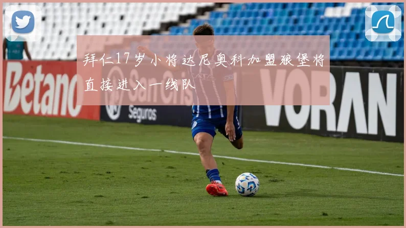 拜仁17岁小将达尼奥科加盟狼堡将直接进入一线队
